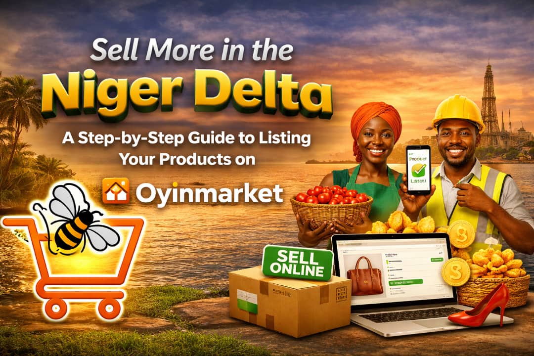 Sell More in the Niger Delta: A Step-by-Step Guide to Listing Your Products on Oyinmarket